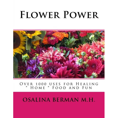 Flower Power: Over 1000 Uses for Healing, Home, Food and Fun - Paperback
