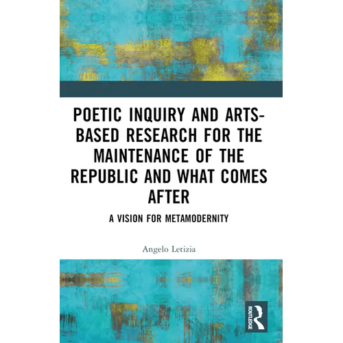Poetic Inquiry and Arts-Based Research for the Maintenance of the Republic and What Comes After: A Vision for Metamodernity - Paperback