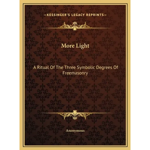 More Light: A Ritual Of The Three Symbolic Degrees Of Freemasonry - Hardcover