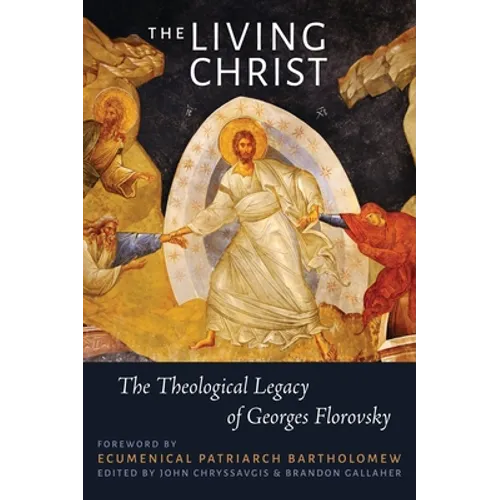 The Living Christ: The Theological Legacy of Georges Florovsky - Paperback