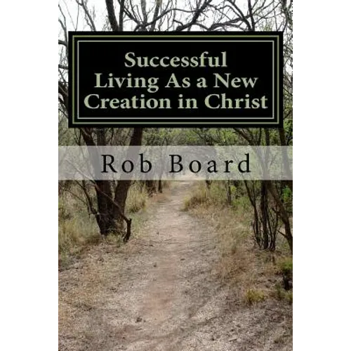 Successful Living As a New Creation in Christ: A Matter of Being Conformed or Transformed - Paperback
