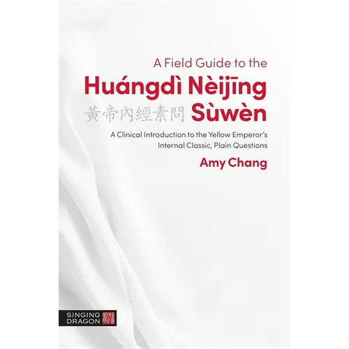 A Field Guide to the Huángdì Nèijing Sùwèn: A Clinical Introduction to the Yellow Emperor's Internal Classic, Plain Questions - Paperback