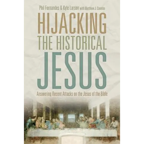 Hijacking the Historical Jesus: Answering Recent Attacks on the Jesus of the Bible - Paperback