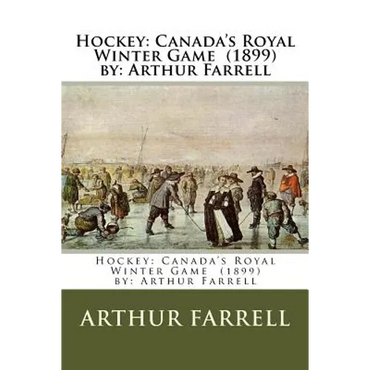Hockey: Canada's Royal Winter Game (1899) by: Arthur Farrell - Paperback