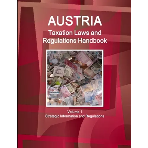Austria Taxation Laws and Regulations Handbook Volume 1 Strategic Information and Regulations - Paperback