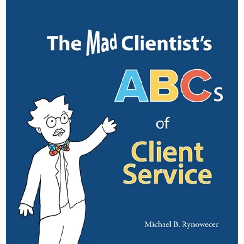 The Mad Clientist's ABCs of Client Service - Hardcover