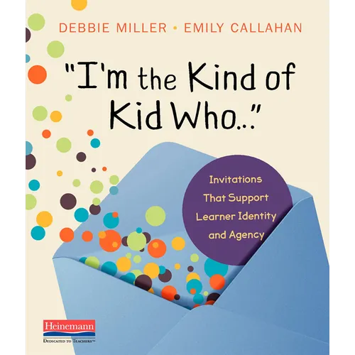 I'm the Kind of Kid Who . . .: Invitations That Support Learner Identity and Agency - Paperback