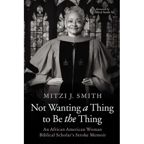 Not Wanting a Thing to Be the Thing: An African American Woman Biblical Scholar's Stroke Memoir - Hardcover