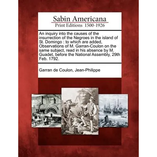 An Inquiry Into the Causes of the Insurrection of the Negroes in the Island of St. Domingo: To Which Are Added, Observations of M. Garran-Coulon on th - Paperback
