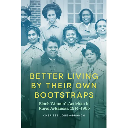 Better Living by Their Own Bootstraps: Black Women's Activism in Rural Arkansas, 1914-1965 - Paperback