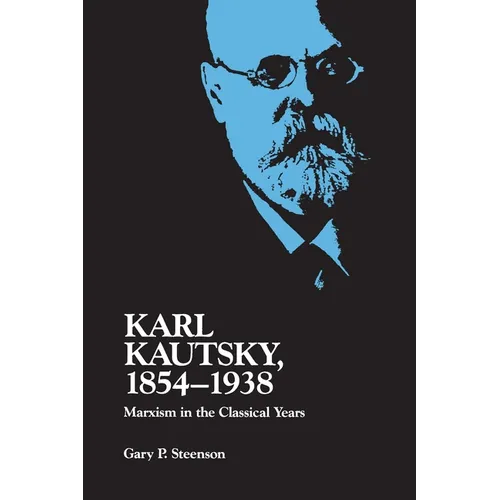 Karl Kautsky, 1854-1938: Marxism in the Classical Years - Paperback