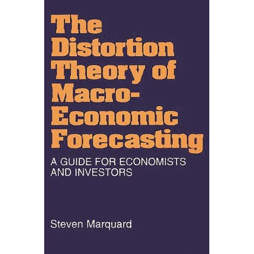 Distortion Theory of Macroeconomic Forecasting: A Guide for Economists and Investors - Hardcover