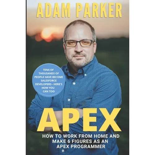 Apex: How to Work From Home and Make 6 Figures as an Apex Developer - Paperback