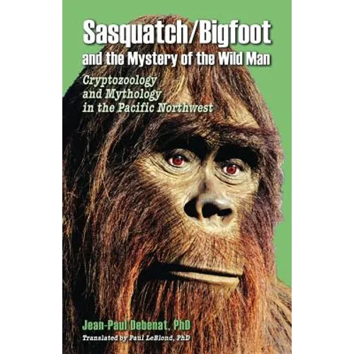 Sasquatch/Bigfoot and the Mystery of the Wild Man: Cryptozoology and Mythology in the Pacific Northwest - Paperback