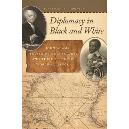 Diplomacy in Black and White: John Adams, Toussaint Louverture, and Their Atlantic World Alliance - Paperback
