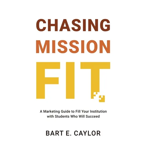Chasing Mission Fit: A Marketing Guide to Fill Your Institution with Students Who Will Succeed - Paperback