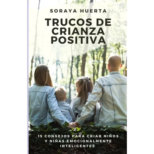 Trucos de Crianza Positiva: 15 Consejos Para Criar Niños y Niñas Emocionalmente Inteligentes - Paperback