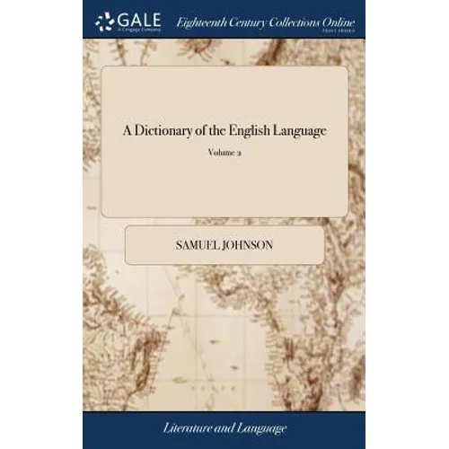 A Dictionary of the English Language: In Which the Words are Deduced From Their Originals, Explained In Their Different Meanings, and Authorized by th - Hardcover