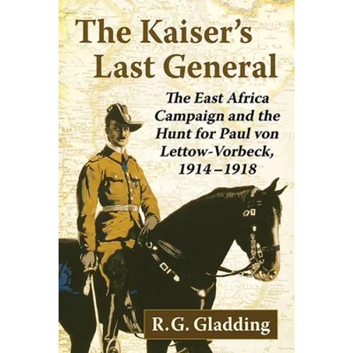 The Kaiser's Last General: The East Africa Campaign and the Hunt for Paul Von Lettow-Vorbeck, 1914-1918 - Paperback