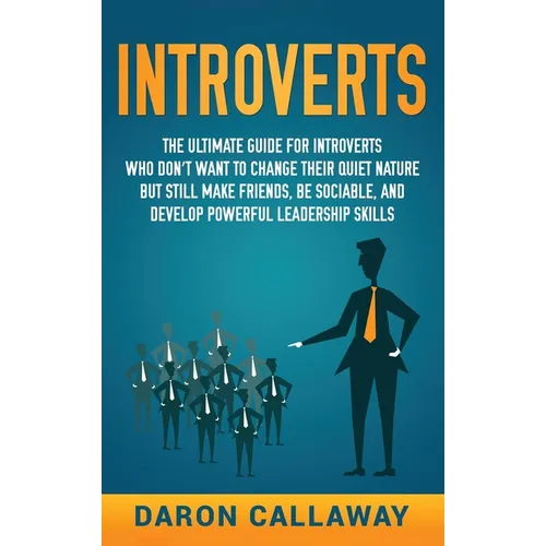 Introverts: The Ultimate Guide for Introverts Who Don't Want to Change their Quiet Nature but Still Make Friends, Be Sociable, and - Hardcover