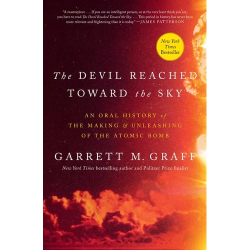 The Devil Reached Toward the Sky: An Oral History of the Making and Unleashing of the Atomic Bomb - Hardcover