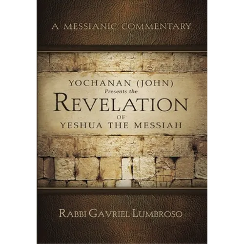 Yochanan (John) Presents the Revelation of Yeshua the Messiah: A Messianic Commentary - Paperback
