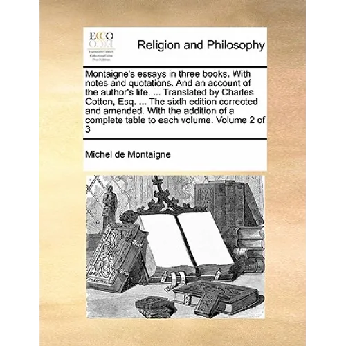 Montaigne's essays in three books. With notes and quotations. And an account of the author's life. ... Translated by Charles Cotton, Esq. ... The sixt - Paperback
