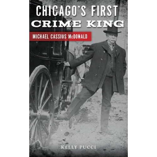 Chicago's First Crime King: Michael Cassius McDonald - Hardcover