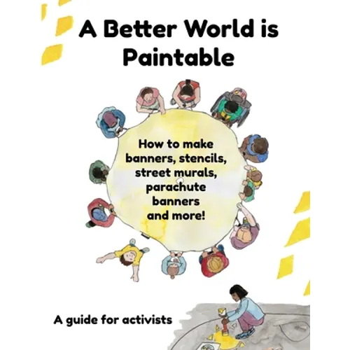 A Better World is Paintable: How to make banners, stencils, street murals, parachute banners, and more! - Paperback