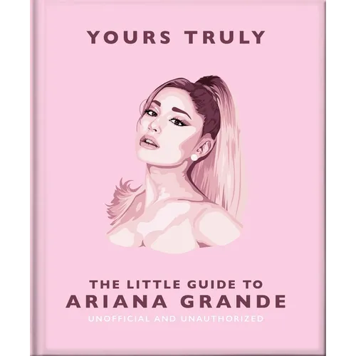 Yours Truly: The Little Guide to Ariana Grande - Hardcover