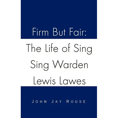 Firm But Fair: The Life of Sing Sing Warden Lewis Lawes - Paperback