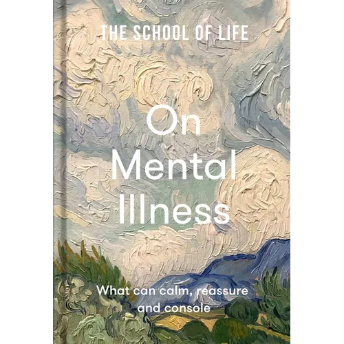 The School of Life: On Mental Illness: What Can Calm, Reassure and Console - Hardcover