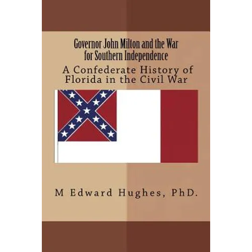 Governor John Milton and the War for Southern Independence: History of Florida in the American Civil War - Paperback
