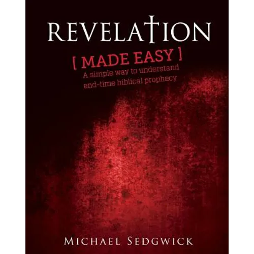Revelation Made Easy: A Simple Way to Understand End Time Biblical Prophecy - Paperback