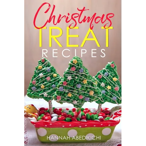 Christmas Treat Recipes: Christmas Cookies, Cakes, Pies, Candies, Fudge, and Other Delicious Holiday Desserts Cookbook - Paperback