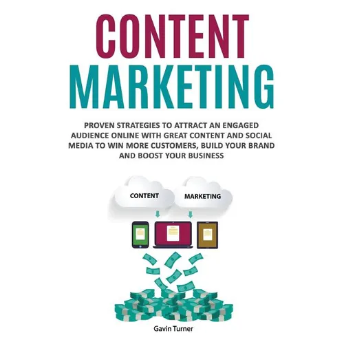 Content Marketing: Proven Strategies to Attract an Engaged Audience Online with Great Content and Social Media to Win More Customers, Bui - Paperback