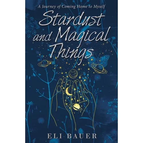 Stardust and Magical Things: A Journey of Coming Home to Myself - Paperback