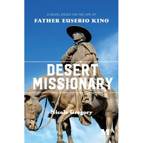 Desert Missionary: A Novel Based on the Life of Father Eusebio Kino - Paperback