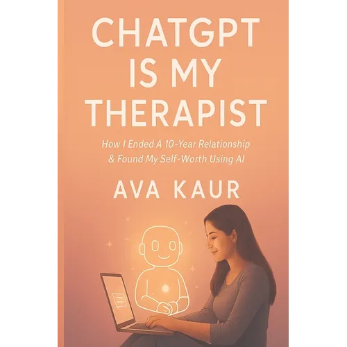 ChatGPT Is My Therapist: How I Ended A 10-Year Relationship & Found My Self-Worth Using AI - Paperback