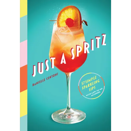 Just a Spritz: 57 Simple Sparkling Sips with Low to No Alcohol - Hardcover