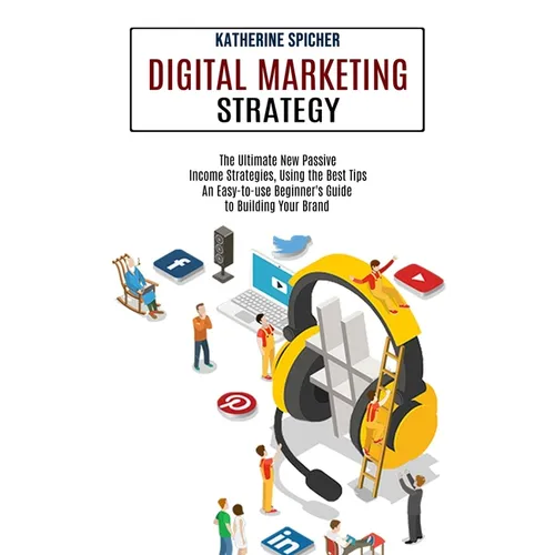 Digital Marketing Strategy: An Easy-to-use Beginner's Guide to Building Your Brand (The Ultimate New Passive Income Strategies, Using the Best Tip - Paperback