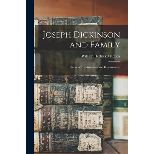 Joseph Dickinson and Family; Some of His Ancestors and Descendants. - Paperback
