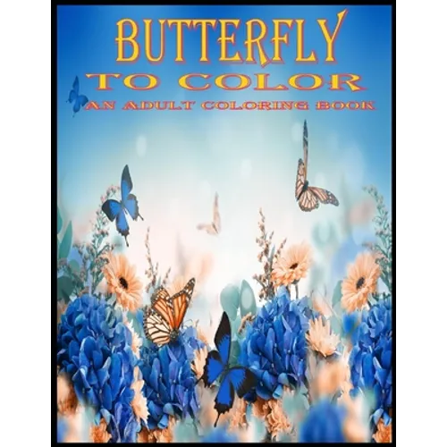 Butterfly To Color An Adult Coloring Book - Paperback