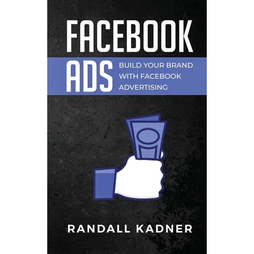 Facebook Ads: Build Your Brand With Facebook Advertising - Hardcover