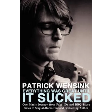 Everything Was Great Until It Sucked: One Man's Journey from Fake IDs and BBQ Sauce Sales to Stay-at-Home-Dad and Bestselling Author - Paperback