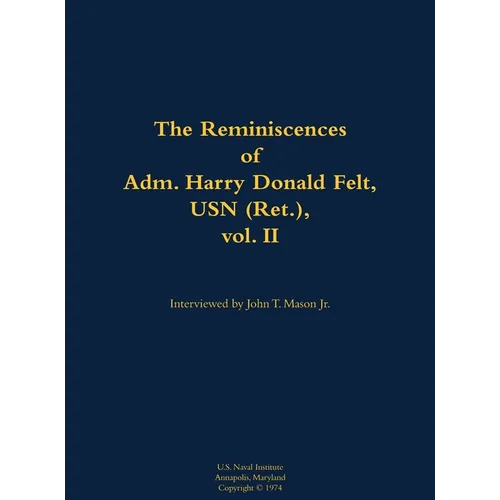 The Reminiscences of Adm. Harry Donald Felt, USN (Ret.), Vol. II: 1902-1992 - Hardcover