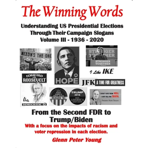 The Winning Words - Understanding U, S, Presidential Elections Through Their Campaign Slogans: Volume III - From Second FDR to Second Trump (1936 - 20 - Paperback