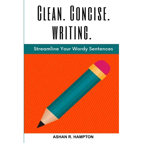 Clean, Concise Writing: Streamline Your Wordy Sentences - Paperback