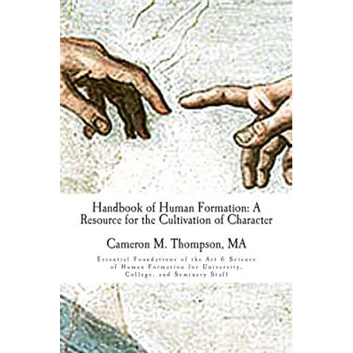 Handbook of Human Formation: A Resource for the Cultivation of Character: Essential Foundations of the Art & Science of Human Formation for Univers - Paperback