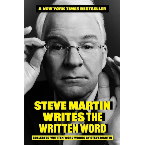 Steve Martin Writes the Written Word: Collected Written Word Works by Steve Martin - Hardcover